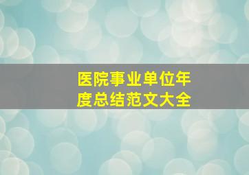 医院事业单位年度总结范文大全