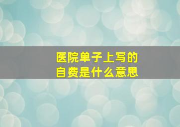 医院单子上写的自费是什么意思