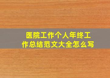 医院工作个人年终工作总结范文大全怎么写