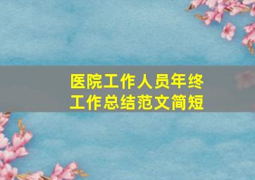 医院工作人员年终工作总结范文简短