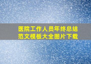 医院工作人员年终总结范文模板大全图片下载