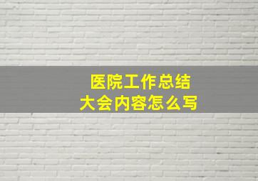 医院工作总结大会内容怎么写