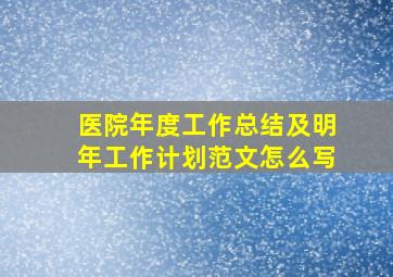 医院年度工作总结及明年工作计划范文怎么写