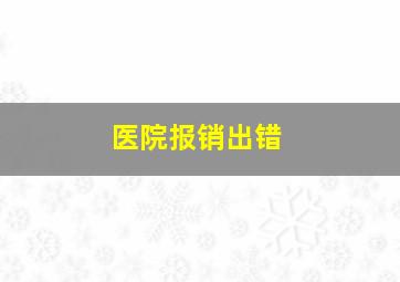 医院报销出错