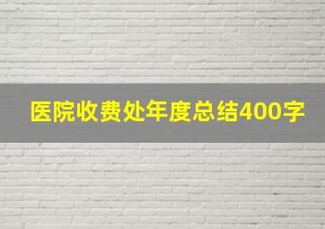 医院收费处年度总结400字