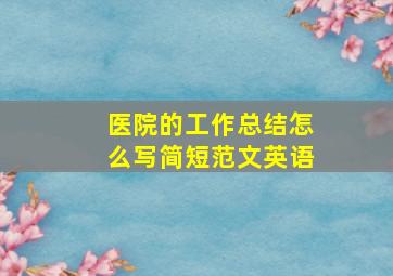 医院的工作总结怎么写简短范文英语