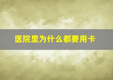 医院里为什么都要用卡