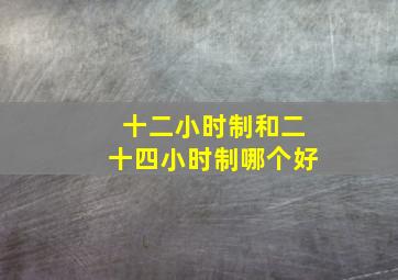 十二小时制和二十四小时制哪个好