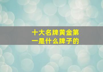 十大名牌黄金第一是什么牌子的