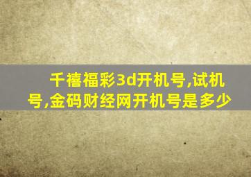 千禧福彩3d开机号,试机号,金码财经网开机号是多少