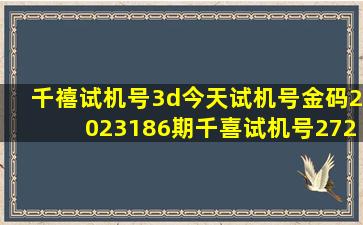 千禧试机号3d今天试机号金码2023186期千喜试机号272