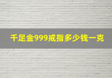 千足金999戒指多少钱一克