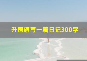 升国旗写一篇日记300字