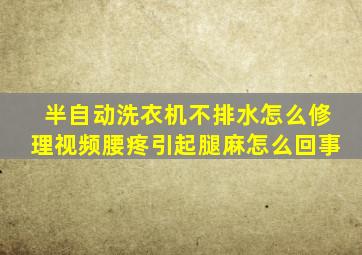 半自动洗衣机不排水怎么修理视频腰疼引起腿麻怎么回事