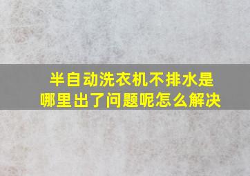 半自动洗衣机不排水是哪里出了问题呢怎么解决