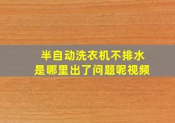 半自动洗衣机不排水是哪里出了问题呢视频