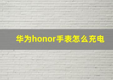 华为honor手表怎么充电