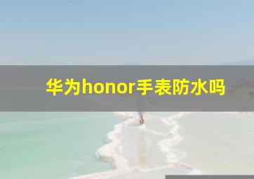 华为honor手表防水吗