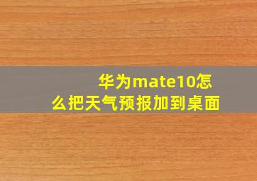 华为mate10怎么把天气预报加到桌面