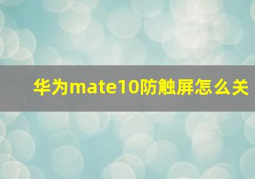 华为mate10防触屏怎么关