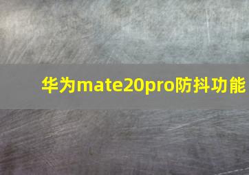 华为mate20pro防抖功能