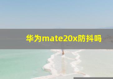 华为mate20x防抖吗