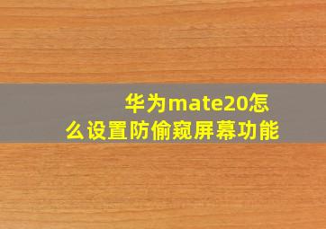 华为mate20怎么设置防偷窥屏幕功能