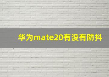 华为mate20有没有防抖