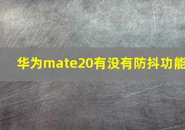 华为mate20有没有防抖功能