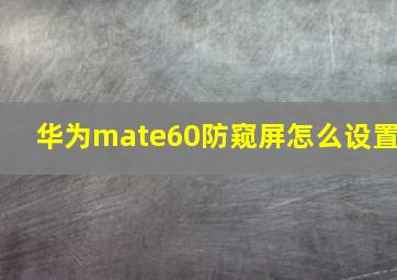 华为mate60防窥屏怎么设置