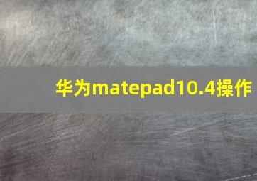 华为matepad10.4操作