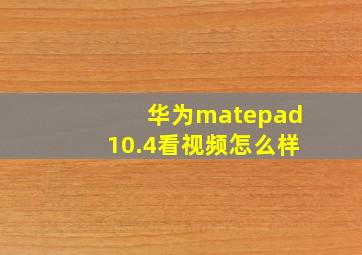 华为matepad10.4看视频怎么样