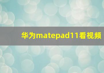 华为matepad11看视频