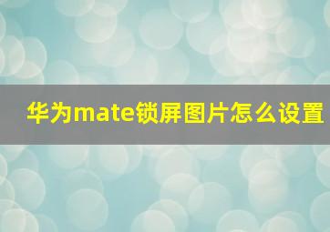 华为mate锁屏图片怎么设置