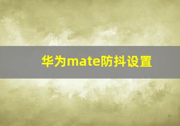 华为mate防抖设置