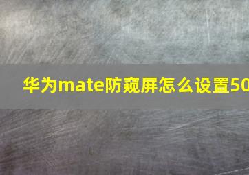 华为mate防窥屏怎么设置50