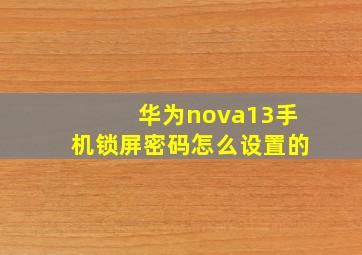 华为nova13手机锁屏密码怎么设置的