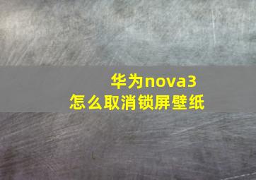 华为nova3怎么取消锁屏壁纸