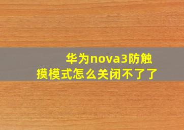 华为nova3防触摸模式怎么关闭不了了