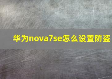 华为nova7se怎么设置防盗