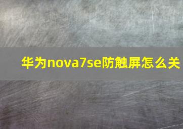 华为nova7se防触屏怎么关