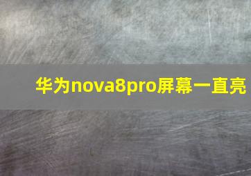 华为nova8pro屏幕一直亮