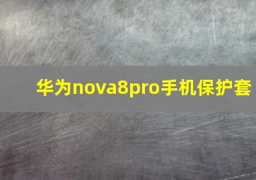 华为nova8pro手机保护套