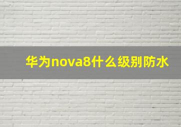 华为nova8什么级别防水