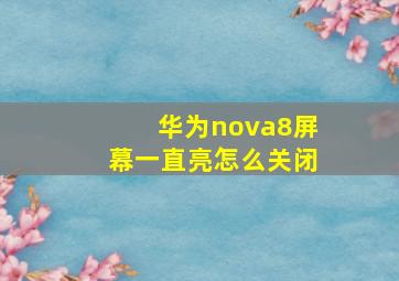 华为nova8屏幕一直亮怎么关闭