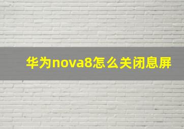 华为nova8怎么关闭息屏