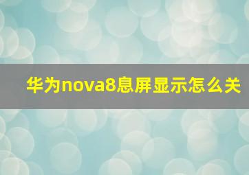 华为nova8息屏显示怎么关