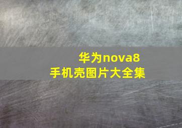 华为nova8手机壳图片大全集