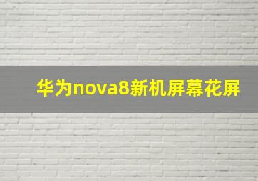 华为nova8新机屏幕花屏