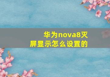 华为nova8灭屏显示怎么设置的